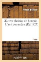 Oeuvres Choisies de Berquin . L'Ami Des Enfans . Tome 1 2012192661 Book Cover