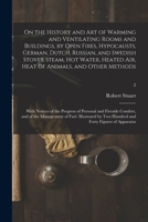 On the History and Art of Warming and Ventilating Rooms and Buildings, by Open Fires, Hypocausts, German, Dutch, Russian, and Swedish Stoves, Steam, ... Notices of the Progress of Personal and Fi 1015891543 Book Cover