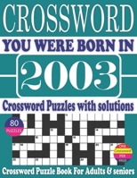 You Were Born in 2003 : Crossword Puzzle Book: Crossword Puzzle Book With Word Find Puzzles for Seniors Adults and All Other Puzzle Fans & Perfect ... Leisure Time of Adults With Solutions B096LPVGZX Book Cover