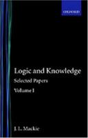 Logic and Knowledge: Selected Papers Volume I (J.L. Mackie, Vol 1) 019824679X Book Cover