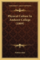 Physical Culture in Amherst College. By Nathan Allen, M.D 1120674395 Book Cover