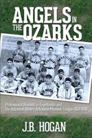 Angels in the Ozarks: Professional Baseball in Fayetteville and the Arkansas State / Arkansas-Missouri League 1934-1940 1940222109 Book Cover