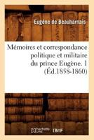 Mémoires Et Correspondance Politique Et Militaire Du Prince Eugène; Publies, Annotes Et MIS En Ordre Par A. Du Casse; Tome 1 201258814X Book Cover