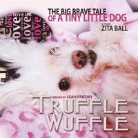 Truffle Wuffle: The Big Brave Tale of a Tiny Little Dog 1721257969 Book Cover