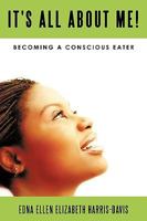 It's All about Me!: Becoming a Conscious Eater 1449008356 Book Cover