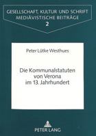 Die Kommunalstatuten Von Verona Im 13. Jahrhundert: Formen Und Funktionen Von Recht Und Schrift in Einer Oberitalienischen Kommune 3631482744 Book Cover