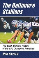 The Baltimore Stallions: The Brief, Brilliant History of the Cfl Champion Franchise 1476678413 Book Cover