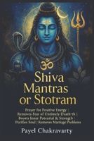 Shiva Mantras or Stotram: Prayer For Positive Energy, Removes Fear of Untimely Death, Boost one’s Inner Potential and Strength, Purifies Soul, Remove marriage Problems B0G3L5Y8S8 Book Cover
