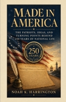 Made in America: The Patriots, Ideas, and Turning Points Behind 250 Years of National Life B0H4JNN5V6 Book Cover