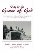 Only by the Grace of God: One Family's Story of Survival During World War II as Prisoners of War in the Philippines 148084070X Book Cover
