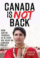 Canada Is Not Back: How Justin Trudeau Is in Over His Head on Foreign Policy 1459413342 Book Cover