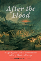 After the Flood: Imagining the Global Environment in Early Modern Europe 1421445271 Book Cover