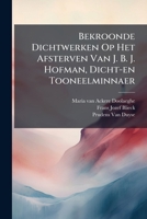 Bekroonde Dichtwerken Op Het Afsterven Van J. B. J. Hofman, Dicht-en Tooneelminnaer (Afrikaans Edition) B0FK6Q5SY7 Book Cover