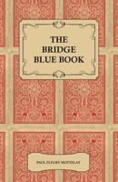 The Bridge Blue Book - A Compilation of Opinions of the Leading Bridge Authorities on Leads, Declarations, Inferences, and the General Play of the Gam 1446087433 Book Cover