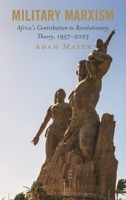 Military Marxism: Africa's Contribution to Revolutionary Theory, 1957-2023 1666925764 Book Cover