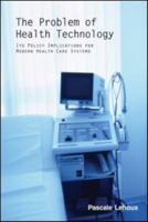 The Problem Of Health Technology: Policy Implications for Modern Health Care Systems 0415953499 Book Cover