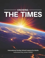 Knowing The Times Sunday School Lessons for Adults King James Version B0BMJTZ6P6 Book Cover