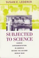 Subjected to Science: Human Experimentation in America before the Second World War (The Henry E. Sigerist Series in the History of Medicine) 0801848202 Book Cover