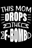 This Mom Drops The F-Bomb: This Mom Drops The F-Bomb Gift 6x9 Journal Gift Notebook with 125 Lined Pages 1697435408 Book Cover