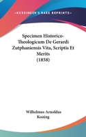 Specimen Historico-Theologicum De Gerardi Zutphaniensis Vita, Scriptis Et Merits (1858) 1167437039 Book Cover