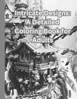 Intricate Designs: A Detailed Coloring Book for Adults B0C9SP2Z8C Book Cover