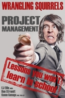 Wrangling Squirrels: Project management lessons you won’t learn in school 1076973116 Book Cover