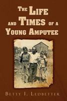 The Life and Times of a Young Amputee 1453508457 Book Cover
