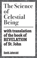 The Science of Celestial Being: with translation of the book of REVELATION of St. John 1542339723 Book Cover