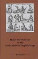 Manly Mechanicals on the Early Modern English Stage 1575911590 Book Cover