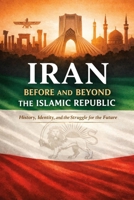 Iran Before and Beyond the Islamic Republic: History, Identity, and the Struggle for the Future B0GGBC4SB9 Book Cover