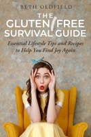 The Gluten-Free Survival Guide: Essential Lifestyle Tips and Recipes to Help You Find Joy Again 1988925495 Book Cover