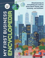 My First Business Encyclopedia: Visual journey to everything you want to know about money, jobs, economy, and business. B08GVGCJ1X Book Cover