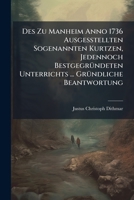 Des Zu Manheim Anno 1736 Ausgesstellten Sogenannten Kurtzen, Jedennoch Bestgegründeten Unterrichts ... Gründliche Beantwortung... 1247597075 Book Cover