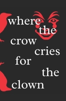 Where the crow cries for the clown (where the crows go) B0FCY4578C Book Cover