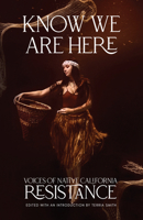 Know We Are Here: Voices of Native California Resistance 1597146064 Book Cover