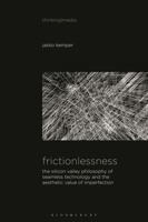 Frictionlessness: The Silicon Valley Philosophy of Seamless Technology and the Aesthetic Value of Imperfection B0C6D4HJJ3 Book Cover