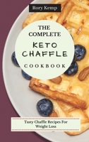 The Complete KETO Chaffle Cookbook: Tasty Chaffle Recipes For Weight Loss 1802699368 Book Cover