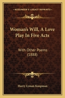 Woman's Will: A Love-play In Five Acts, With Other Poems 1167173082 Book Cover