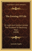 The Evening Of Life: Or Light And Comfort Amidst The Shadows Of Declining Years 1120744946 Book Cover