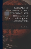 Glossary of Geographical and Topographical Terms and of Words of Frequent Occurrences 1018974121 Book Cover