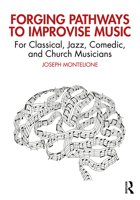 Forging Pathways to Improvise Music: For Classical, Jazz, Comedic, and Church Musicians 1032377739 Book Cover