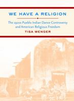 We Have a Religion: The 1920s Pueblo Indian Dance Controversy and American Religious Freedom 0807859354 Book Cover