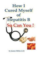 How I Cured Myself of Hepatitis B 1479312657 Book Cover