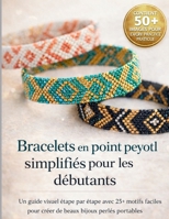 Bracelets en point peyotl simplifiés pour les débutants: Un guide visuel étape par étape avec 25+ motifs faciles pour créer de beaux bijoux perlés portables (French Edition) B0GX5L6H76 Book Cover