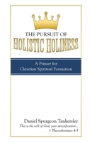 The Pursuit of Holistic Holiness : A Primer for Christian Spiritual Formation 1664205950 Book Cover