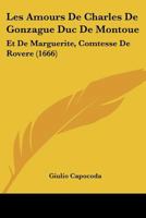Les Amours De Charles De Gonzague Duc De Montoue: Et De Marguerite, Comtesse De Rovere (1666) 1104647885 Book Cover