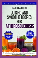 JUICING AND SMOOTHIE RECIPES FOR ATHEROSCLEROSIS: 70+ Anti-Inflammatory Plant-Based Recipes to Cleanse Arteries, Improve Circulation and Reduce Plaque B0FFZQKPMG Book Cover