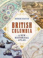 British Columbia: A New Historical Atlas 1771622113 Book Cover