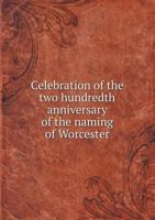 Celebration of the Two Hundredth Anniversary of the Naming of Worcester 5518672055 Book Cover