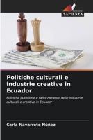 Politiche culturali e industrie creative in Ecuador: Politiche pubbliche e rafforzamento delle industrie culturali e creative in Ecuador 620591087X Book Cover